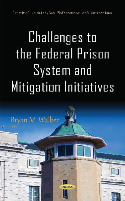 Book cover of: Challenges to the Federal Prison System & Mitigation Initiatives. By: Bryan M. Walker