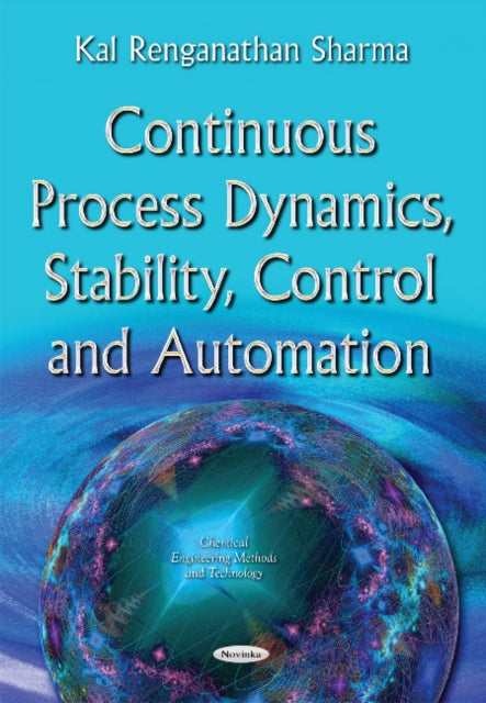 Book cover of: Continuous Process Dynamics, Stability, Control & Automation. By: Kal Renganathan Sharma