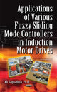 Book cover of: Applications of Various Fuzzy Sliding Mode Controllers in Induction Motor Drives. By: Ali Saghafinia