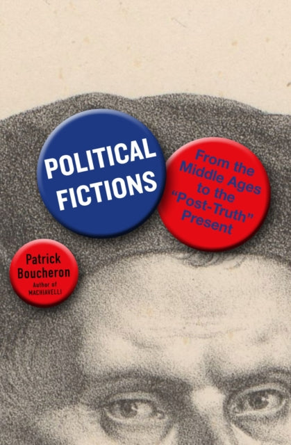 Political Fictions, From the Middle Ages to the 'Post-Truth' Present 9781635423754 Patrick Boucheron