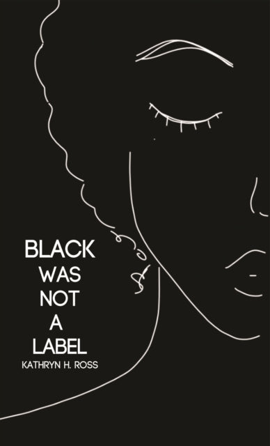 Book cover of: Black Was Not a Label. By: Kathryn H Ross