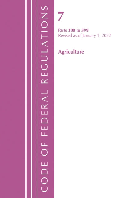 Book cover of: Code of Federal Regulations, Title 07 Agriculture 300-399, Revised as of January 1, 2022. By: Office Of The Federal Register (U.S.)