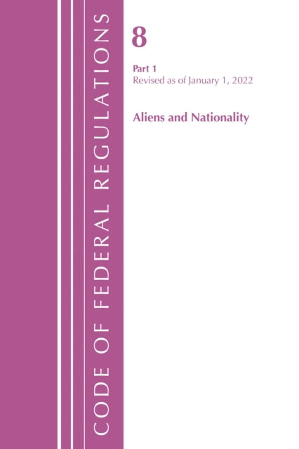 Book cover of: Code of Federal Regulations, Title 08 Aliens and Nationality, Revised as of January 1, 2022 PT1. By: Office Of The Federal Register (U.S.)