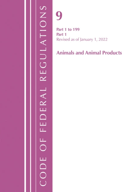 Book cover of: Code of Federal Regulations, Title 09 Animals and Animal Products 1-199, Revised as of January 1, 2022 PT1. By: Office Of The Federal Register (U.S.)