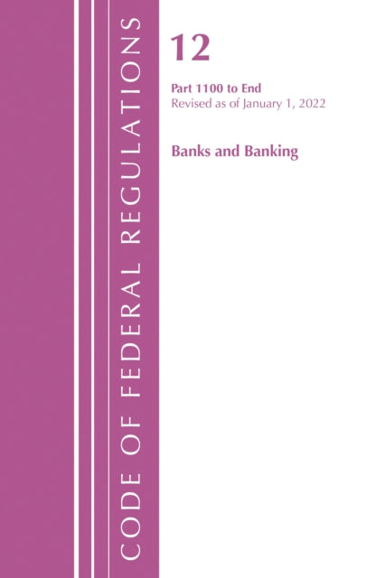 Book cover of: Code of Federal Regulations, Title 12 Banks and Banking 1100-End, Revised as of January 1, 2022. By: Office Of The Federal Register (U.S.)