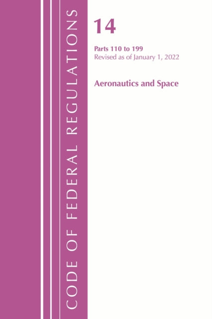Book cover of: Code of Federal Regulations, Title 14 Aeronautics and Space 110-199, Revised as of January 1, 2022. By: Office Of The Federal Register (U.S.)