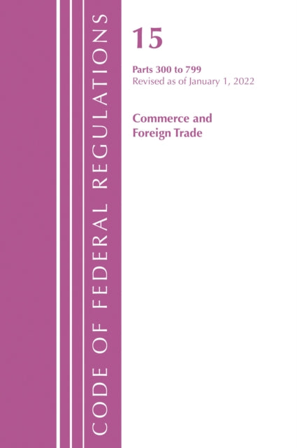Book cover of: Code of Federal Regulations, Title 15 Commerce and Foreign Trade 300-799, Revised as of January 1, 2022. By: Office Of The Federal Register (U.S.)