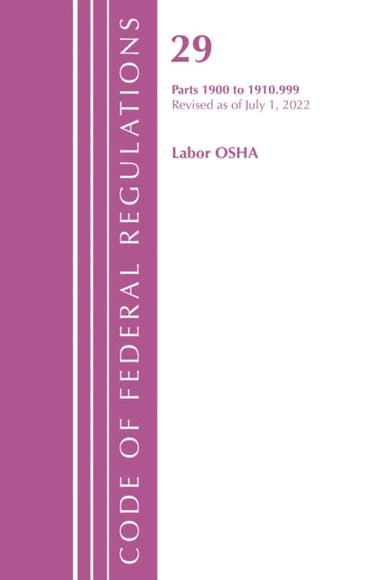 Book cover of: Code of Federal Regulations, TITLE 29 LABOR OSHA 1900-1910.999, Revised as of July 1, 2022. By: Office Of The Federal Register (U.S.)