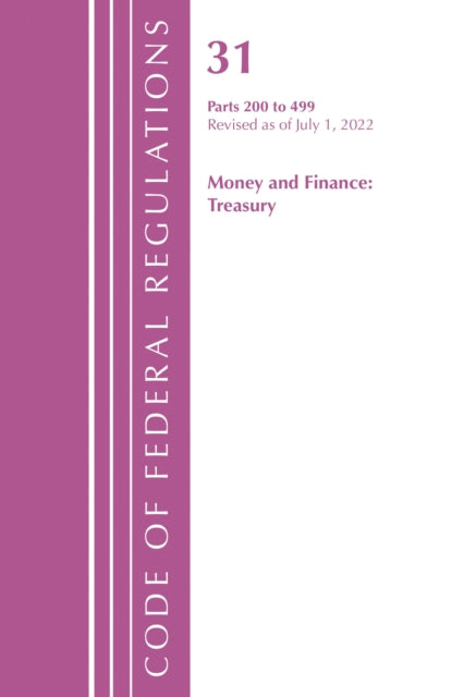 Book cover of: Code of Federal Regulations, Title 31 Money and Finance 200-499, Revised as of July 1, 2022. By: Office Of The Federal Register (U.S.)
