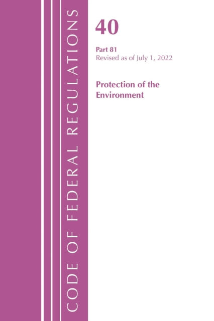 Book cover of: Code of Federal Regulations, Title 40 Protection of the Environment 81, Revised as of July 1, 2022. By: Office Of The Federal Register (U.S.)