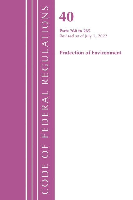 Book cover of: Code of Federal Regulations, Title 40 Protection of the Environment 260-265, Revised as of July 1, 2022. By: Office Of The Federal Register (U.S.)