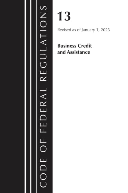Book cover of: Code of Federal Regulations, Title 13 Business Credit and Assistance, Revised as of January 1, 2023. By: Office Of The Federal Register (U.S.)