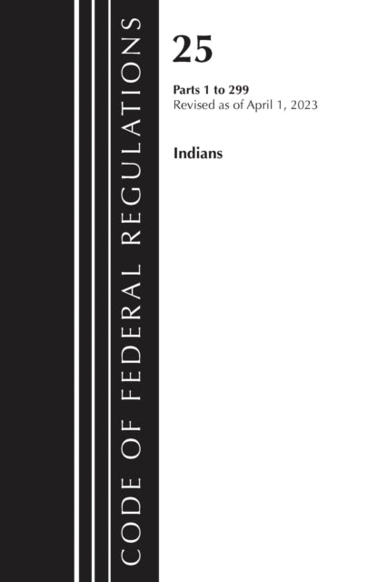 Book cover of: Code of Federal Regulations, Title 25 Indians 1-299, Revised as of April 1, 2023