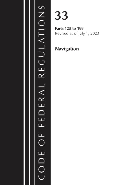 Book cover of: Code of Federal Regulations, Title 33 Navigation and Navigable Waters 125-199, Revised as of July 1, 2023