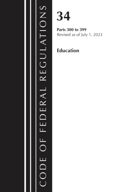 Book cover of: Code of Federal Regulations, Title 34 Education 300-399, Revised as of July 1, 2023