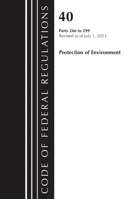 Book cover of: Code of Federal Regulations, Title 40 Protection of the Environment 266-299, Revised as of July 1, 2023. By: Office Of The Federal Register (U.S.)