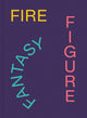 Fire Figure Fantasy, Selections from ICA Miami's Collection 9781636810836 Alex Gartenfeld