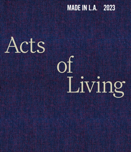 Book cover of: Made in L.A. 2023: Acts of Living. By: Hammer Museum