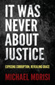 Book cover of: It Was Never About Justice. By: Michael Morisi