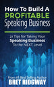 Book cover of: How to Build a Profitable Speaking Business. By: Bret Ridgway
