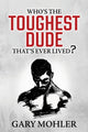 Book cover of: Who's the Toughest Dude That's Ever Lived?. By: Gary Mohler