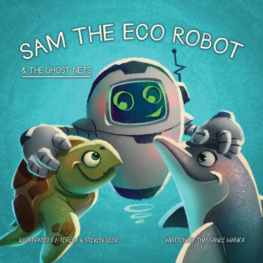 Book cover of: Sam the Eco Robot & the Ghost Nets. By: Thassanee Wanick