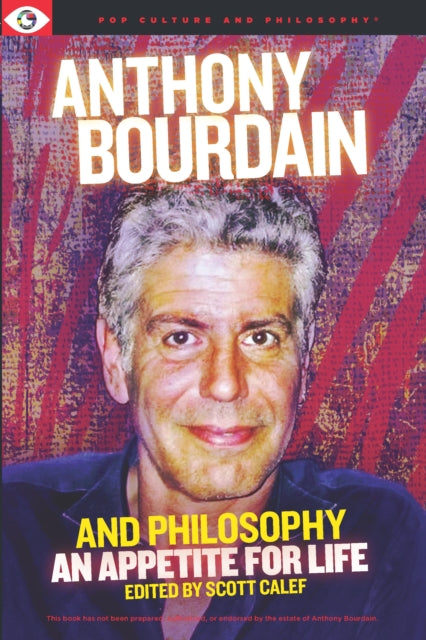 Book cover of: Anthony Bourdain and Philosophy. By: Scott Calef