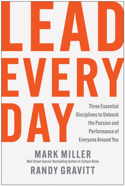 Lead Every Day, Three Essential Disciplines to Unleash the Passion and Performance of Everyone Around You 9781637747278 Mark Miller