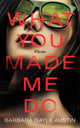 Book cover of: What You Made Me Do. By: Barbara Gayle Austin
