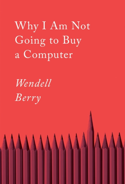 Book cover of: Why I Am Not Going to Buy a Computer. By: Wendell Berry