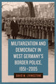 Book cover of: Militarization and Democracy in West Germany's Border Police, 1951-2005. By: David M. Livingstone