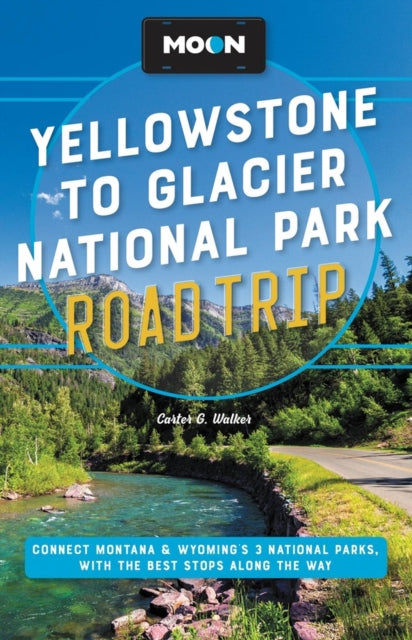 Book cover of: Moon Yellowstone to Glacier National Park Road Trip (Second Edition). By: Carter G. Walker