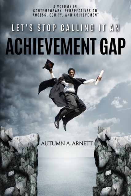 Book cover of: Let's Stop Calling it an Achievement Gap. By: Autumn A. Arnett