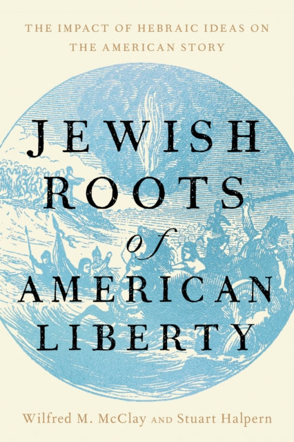 Book cover of: Jewish Roots of American Liberty. By: Wilfred M. McClay