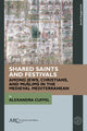 Book cover of: Shared Saints and Festivals among Jews, Christians, and Muslims in the Medieval Mediterranean. By: Alexandra Cuffel