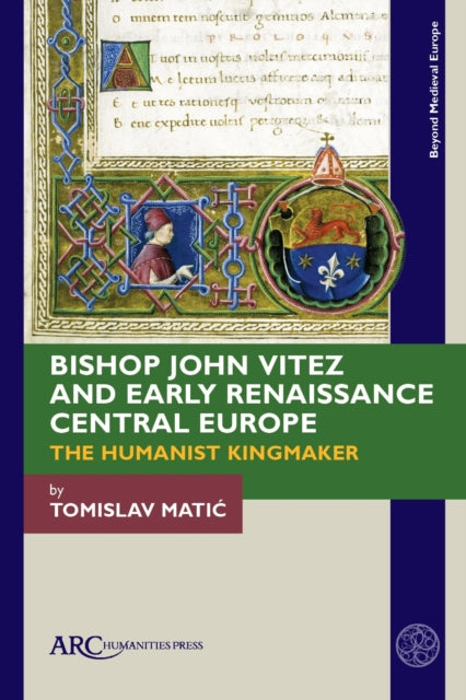 Book cover of: Bishop John Vitez and Early Renaissance Central Europe. By: Tomislav Matic