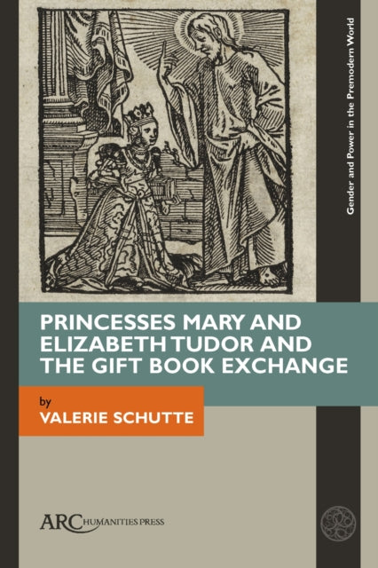 Book cover of: Princesses Mary and Elizabeth Tudor and the Gift Book Exchange. By: Valerie Schutte