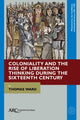 Book cover of: Coloniality and the Rise of Liberation Thinking during the Sixteenth Century. By: Thomas Ward