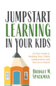 Book cover of: Jumpstart Learning in Your Kids. By: Bridget Spackman Spackman