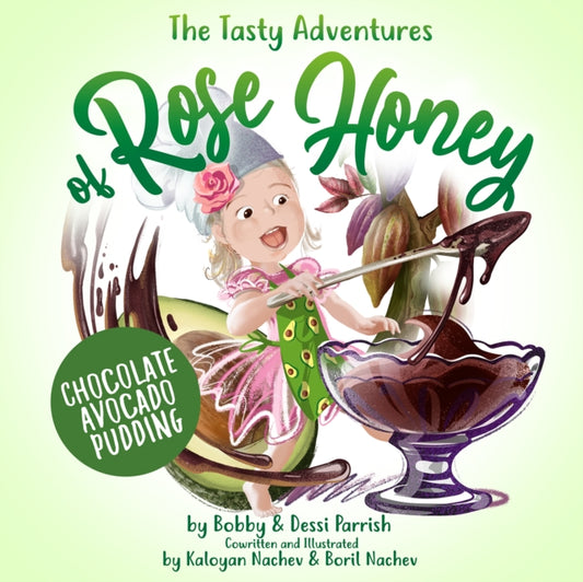Book cover of: Tasty Adventures of Rose Honey: Chocolate Avocado Pudding. By: Bobby Parrish
