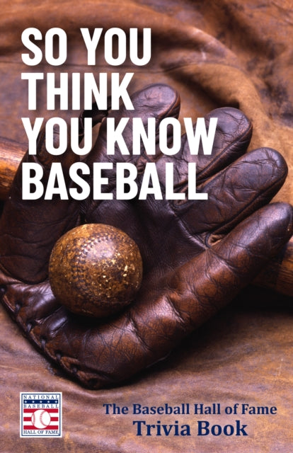 Book cover of: So You Think You Know Baseball. By: The National Baseball Hall of Fame and Museum