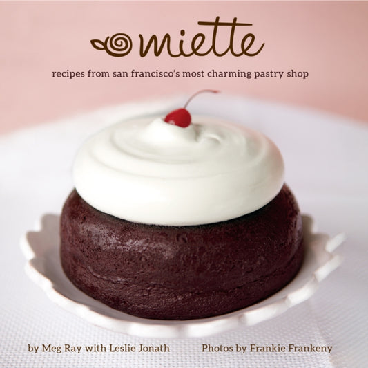 Miette, Recipes from San Francisco's Most Charming Pastry Shop (Sweets and Dessert Cookbook, French Bakery) 9781642507720 Meg Ray