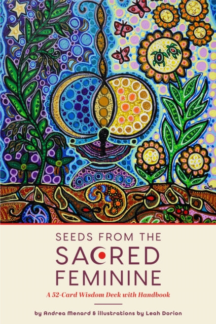 Seeds from the Sacred Feminine, A 52-Card Wisdom Deck with Handbook (Oracle Deck, Inspirational Cards, Mental Healer) 9781642509564 Andrea Menard