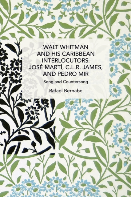 Book cover of: Walt Whitman and His Caribbean Interlocutors: Jose Mart, C.L.R. James, and Pedro Mir. By: Rafael Bernabe