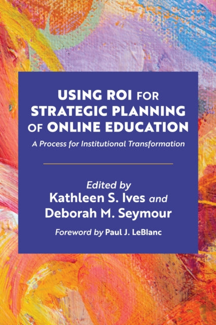 Book cover of: Using ROI for Strategic Planning of Online Education. By: Kathleen S. Ives