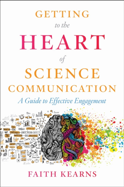 Book cover of: Getting to the Heart of Science Communication. By: Faith Kearns
