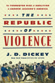 Book cover of: Republic of Violence. By: J. D. Dickey