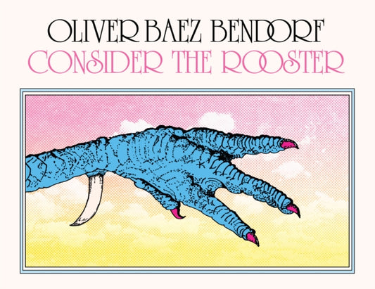 Book cover of: Consider the Rooster. By: Oliver Baez Bendorf
