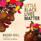 Book cover of: Little Black Lives Matter. By: Khodi Dill