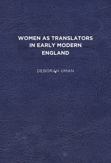 Book cover of: Women As Translators in Early Modern England. By: Deborah Uman